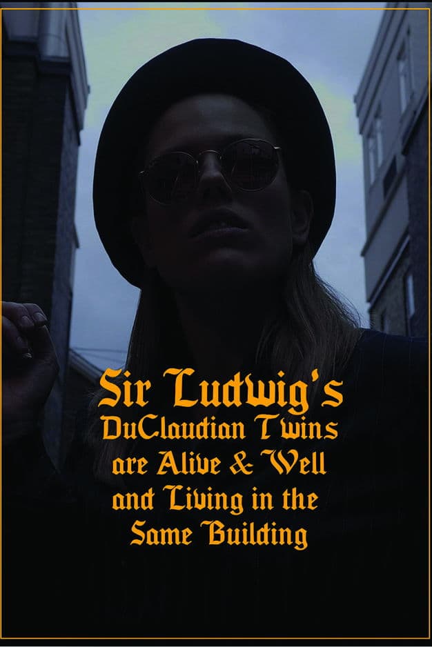 Sir Ludwig's DuClaudian Twins are Alive & Well and Living in the Same Building